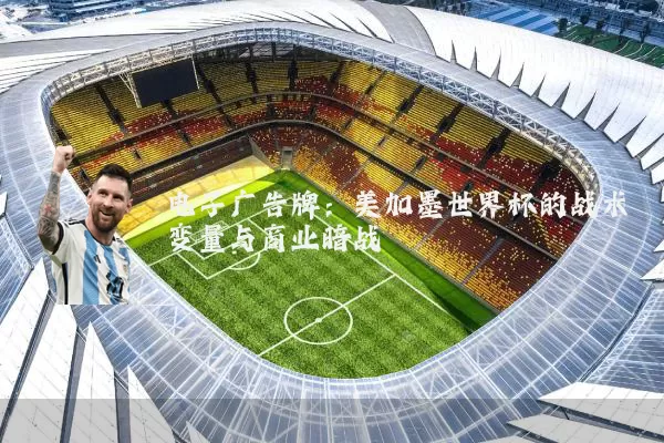 电子广告牌：美加墨世界杯的战术变量与商业暗战